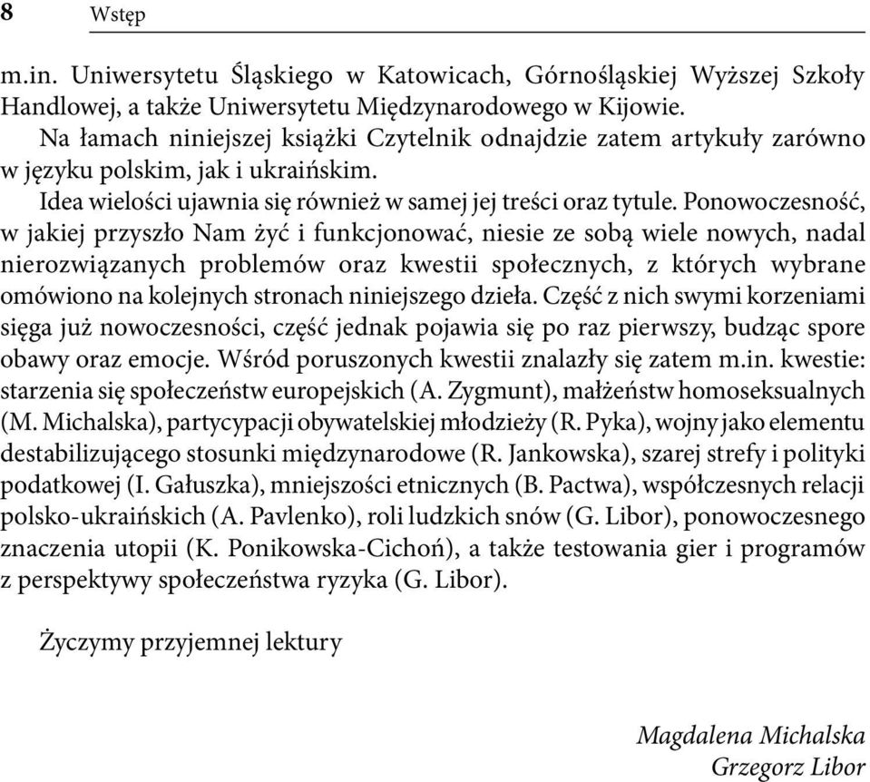 Ponowoczesność, w jakiej przyszło Nam żyć i funkcjonować, niesie ze sobą wiele nowych, nadal nierozwiązanych problemów oraz kwestii społecznych, z których wybrane omówiono na kolejnych stronach