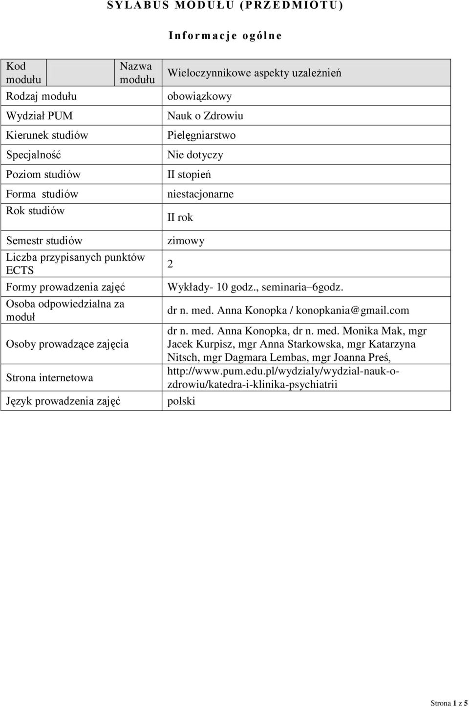 moduł Osoby prowadzące zajęcia Strona internetowa Język prowadzenia zajęć zimowy 2 Wykłady- 10 godz., seminaria 6godz. dr n. med. Anna Konopka / konopkania@gmail.com dr n. med. Anna Konopka, dr n.