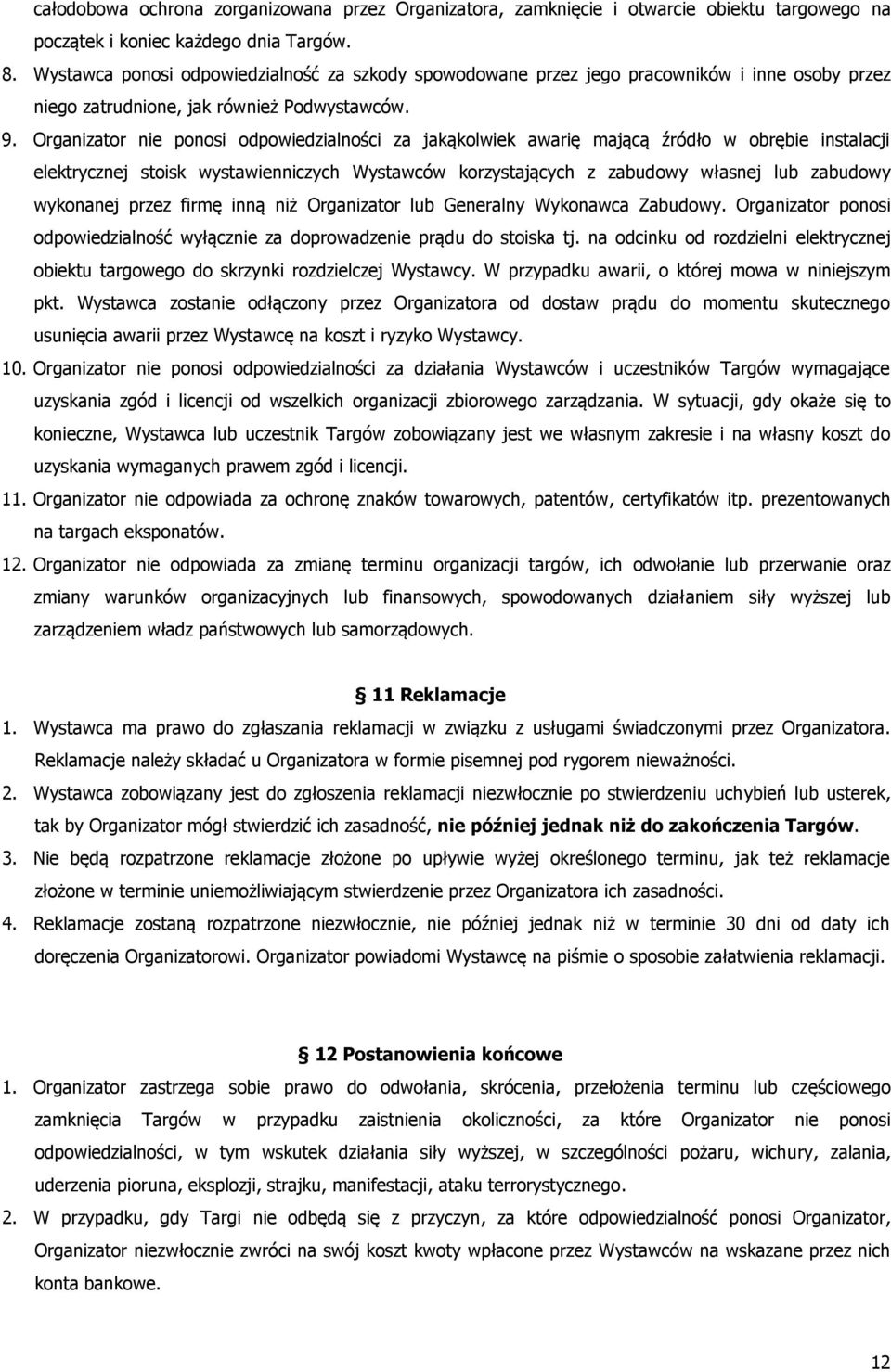Organizator nie ponosi odpowiedzialności za jakąkolwiek awarię mającą źródło w obrębie instalacji elektrycznej stoisk wystawienniczych Wystawców korzystających z zabudowy własnej lub zabudowy