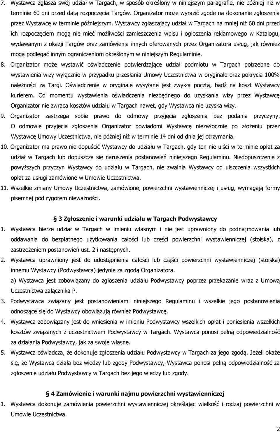 Wystawcy zgłaszający udział w Targach na mniej niż 60 dni przed ich rozpoczęciem mogą nie mieć możliwości zamieszczenia wpisu i ogłoszenia reklamowego w Katalogu, wydawanym z okazji Targów oraz