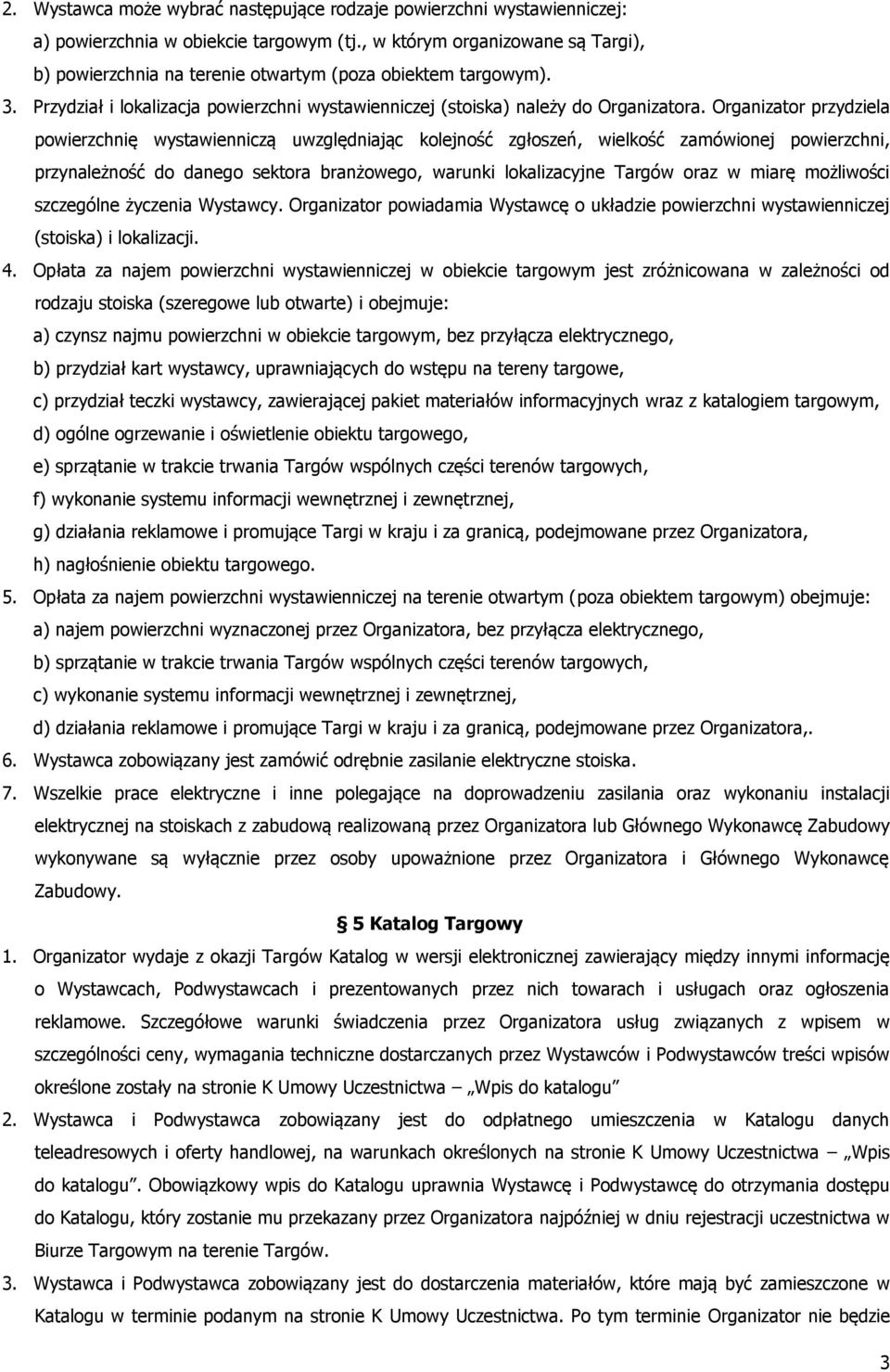 Organizator przydziela powierzchnię wystawienniczą uwzględniając kolejność zgłoszeń, wielkość zamówionej powierzchni, przynależność do danego sektora branżowego, warunki lokalizacyjne Targów oraz w