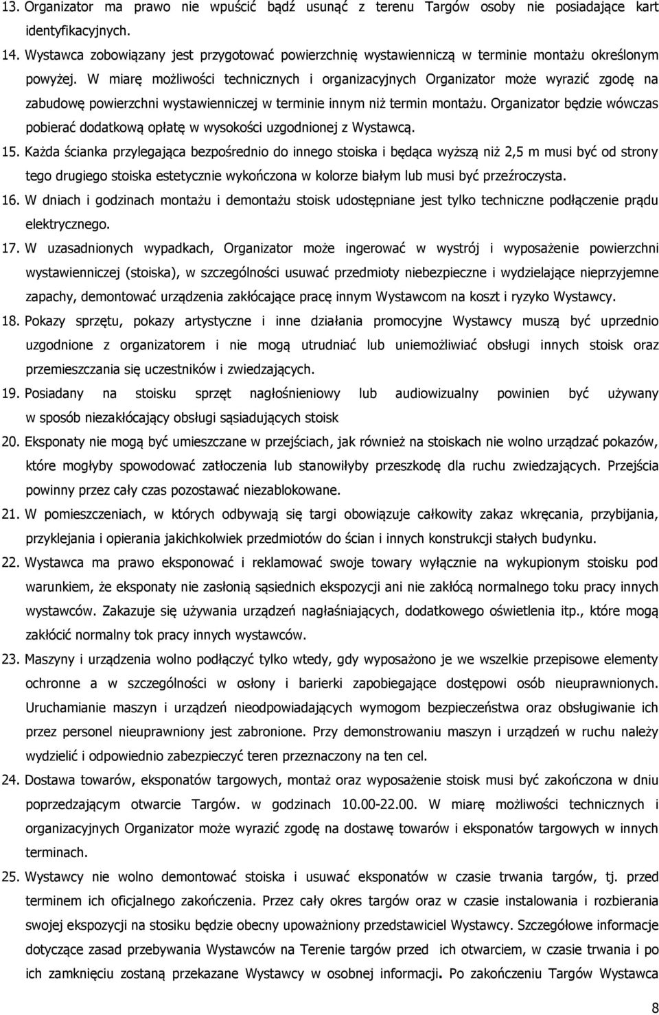 W miarę możliwości technicznych i organizacyjnych Organizator może wyrazić zgodę na zabudowę powierzchni wystawienniczej w terminie innym niż termin montażu.
