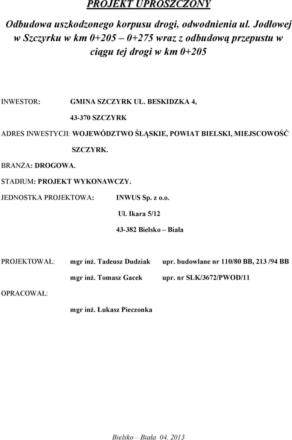BESKIDZKA 4, 43-370 SZCZYRK ADRES INWESTYCJI: WOJEWÓDZTWO ŚLĄSKIE, POWIAT BIELSKI, MIEJSCOWOŚĆ SZCZYRK. BRANŻA: DROGOWA. STADIUM: PROJEKT WYKONAWCZY.