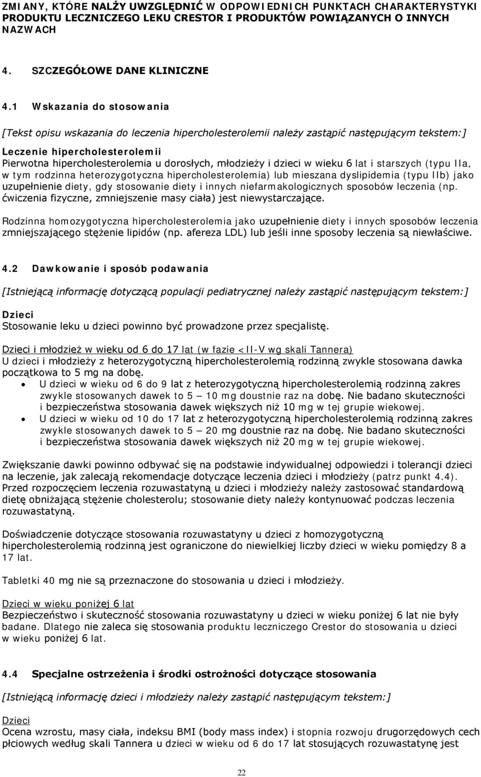 młodzieży i dzieci w wieku 6 lat i starszych (typu IIa, w tym rodzinna heterozygotyczna hipercholesterolemia) lub mieszana dyslipidemia (typu IIb) jako uzupełnienie diety, gdy stosowanie diety i