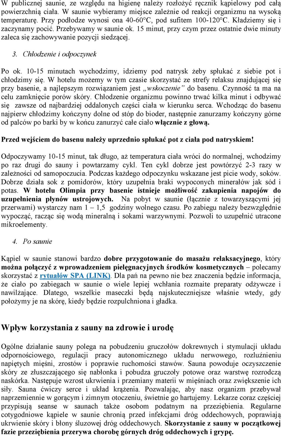 15 minut, przy czym przez ostatnie dwie minuty zaleca się zachowywanie pozycji siedzącej. 3. Chłodzenie i odpoczynek Po ok.