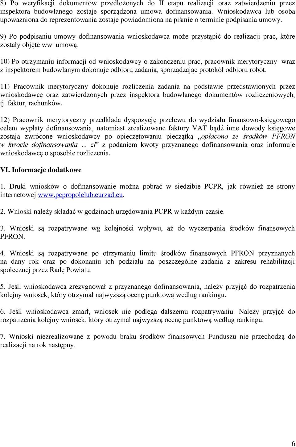 9) Po podpisaniu umowy dofinansowania wnioskodawca może przystąpić do realizacji prac, które zostały objęte ww. umową.