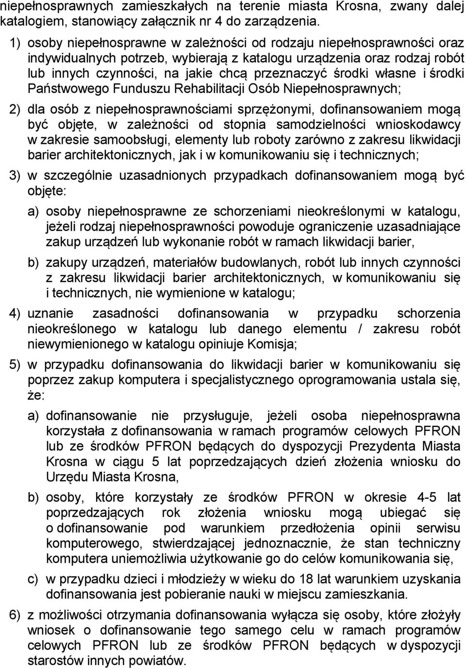 środki własne i środki Państwowego Funduszu Rehabilitacji Osób Niepełnosprawnych; 2) dla osób z niepełnosprawnościami sprzężonymi, dofinansowaniem mogą być objęte, w zależności od stopnia