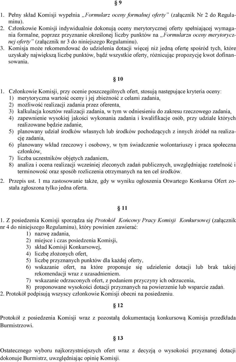 Członkowie Komisji indywidualnie dokonują oceny merytorycznej oferty spełniającej wymagania formalne, poprzez przyznanie określonej liczby punktów na Formularzu oceny merytorycznej oferty (załącznik