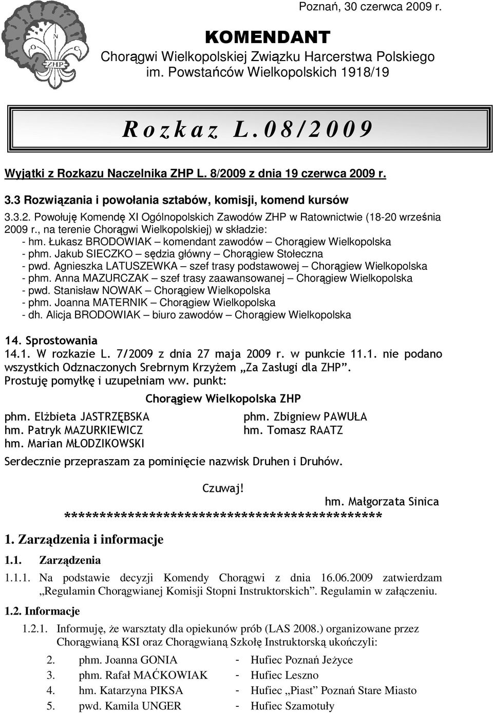 Łukasz BRODOWIAK komendant zawodów Chorągiew Wielkopolska - phm. Jakub SIECZKO sędzia główny Chorągiew Stołeczna - pwd. Agnieszka LATUSZEWKA szef trasy podstawowej Chorągiew Wielkopolska - phm.