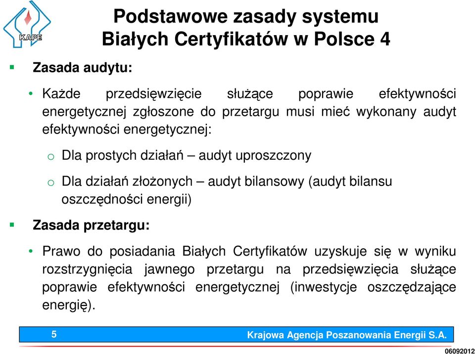 energii) Zasada przetargu: Podstawowe zasady systemu Białych Certyfikatów w Polsce 4 Prawo do posiadania Białych Certyfikatów uzyskuje