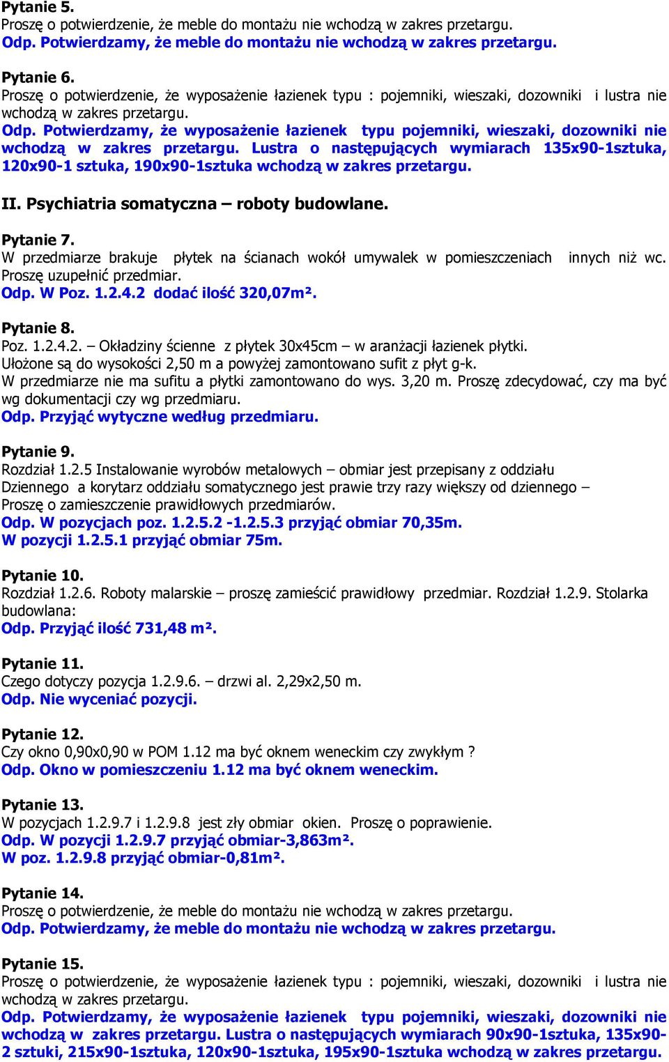 Potwierdzamy, że wyposażenie łazienek typu pojemniki, wieszaki, dozowniki nie wchodzą w zakres przetargu.