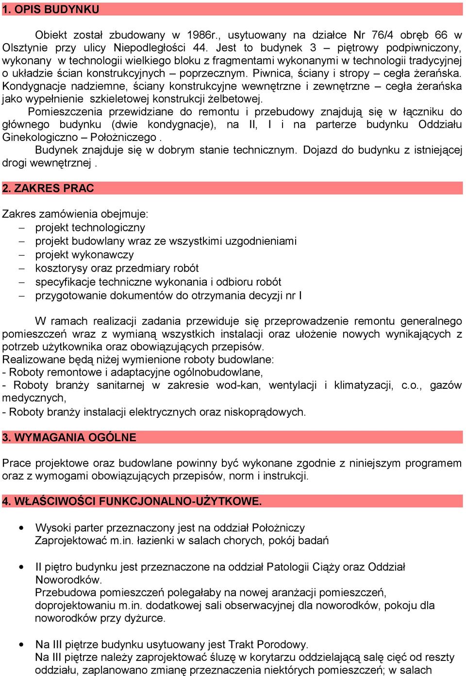 Piwnica, ściany i stropy cegła żerańska. Kondygnacje nadziemne, ściany konstrukcyjne wewnętrzne i zewnętrzne cegła żerańska jako wypełnienie szkieletowej konstrukcji żelbetowej.