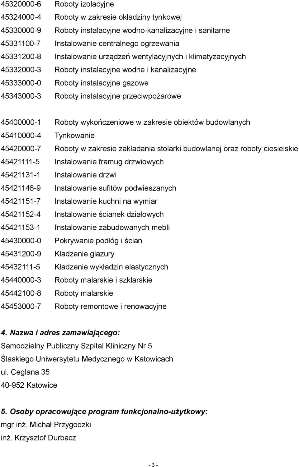 45400000-1 Roboty wykończeniowe w zakresie obiektów budowlanych 45410000-4 Tynkowanie 45420000-7 Roboty w zakresie zakładania stolarki budowlanej oraz roboty ciesielskie 45421111-5 Instalowanie