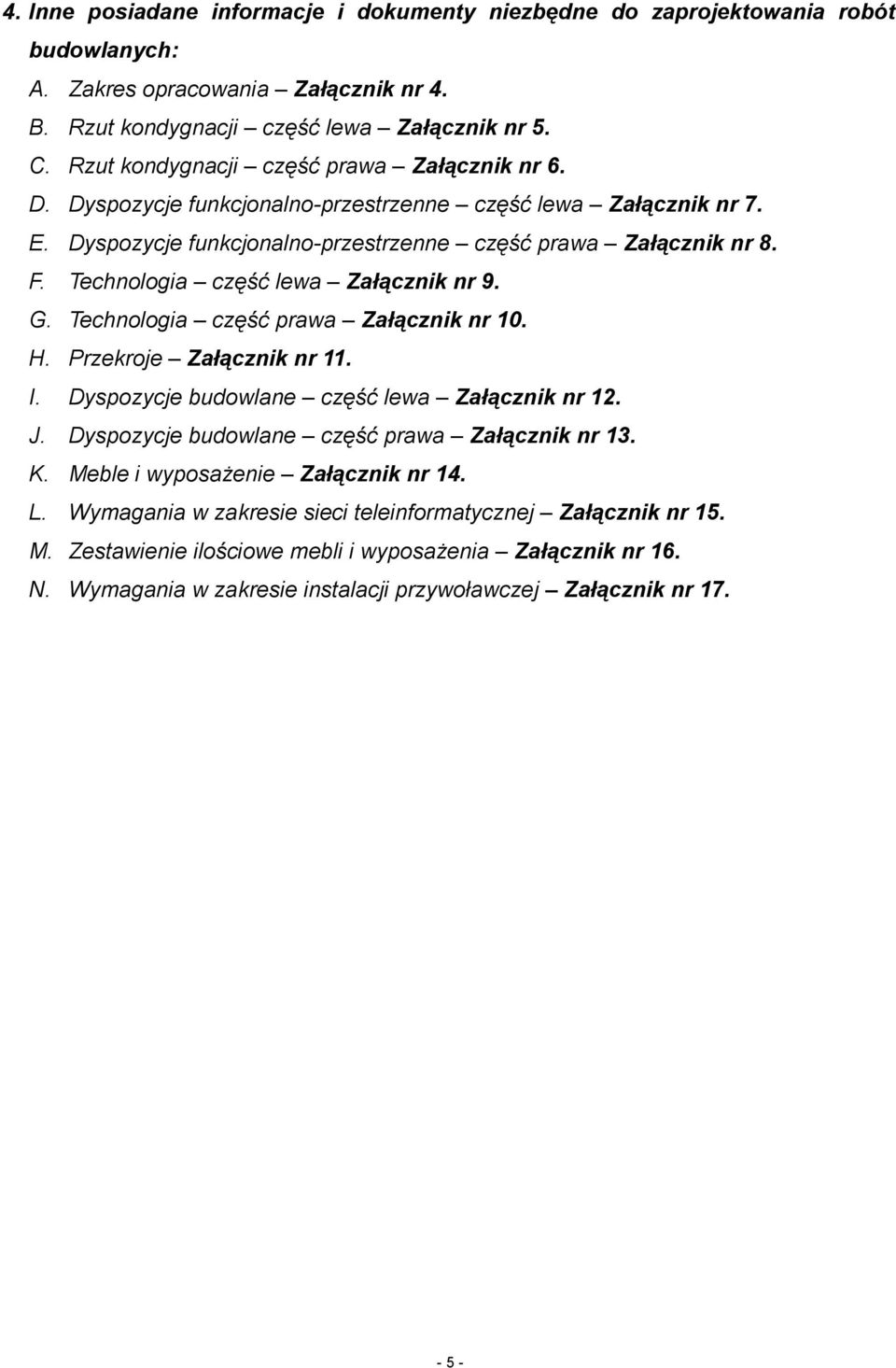 Technologia część lewa Załącznik nr 9. G. Technologia część prawa Załącznik nr 10. H. Przekroje Załącznik nr 11. I. Dyspozycje budowlane część lewa Załącznik nr 12. J.