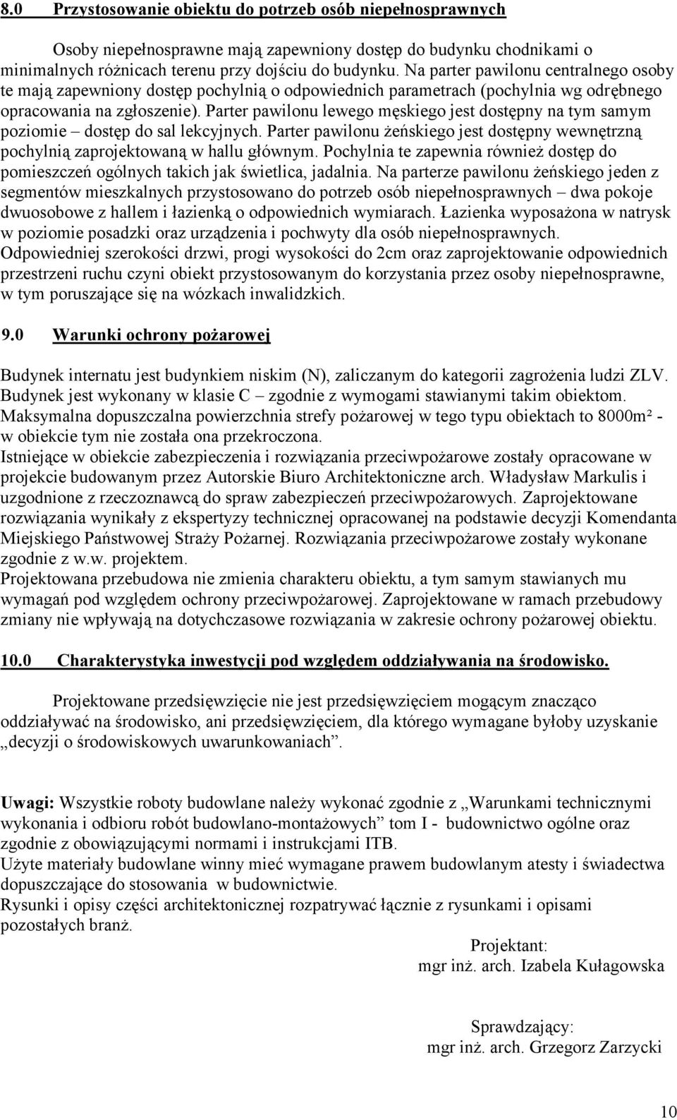 Parter pawilonu lewego męskiego jest dostępny na tym samym poziomie dostęp do sal lekcyjnych. Parter pawilonu żeńskiego jest dostępny wewnętrzną pochylnią zaprojektowaną w hallu głównym.