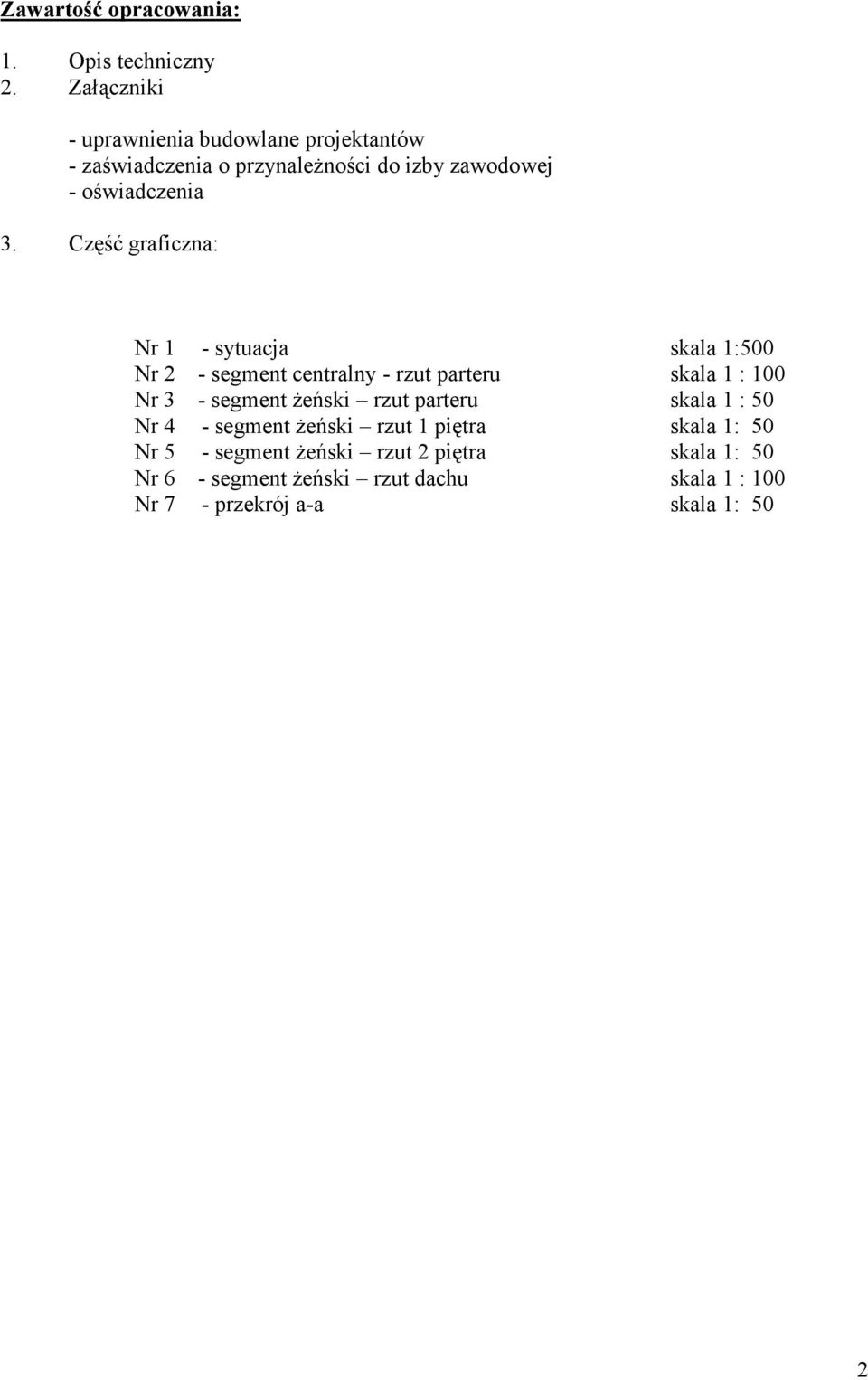 Część graficzna: Nr 1 - sytuacja skala 1:500 Nr 2 - segment centralny - rzut parteru skala 1 : 100 Nr 3 - segment żeński