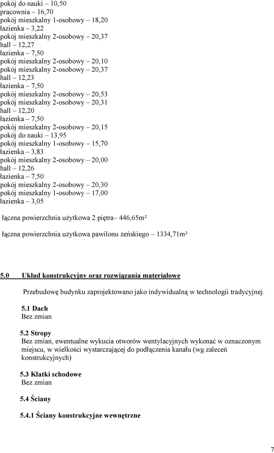 mieszkalny 2-osobowy 20,00 hall 12,26 pokój mieszkalny 2-osobowy 20,30 pokój mieszkalny 1-osobowy 17,00 łazienka 3,05 łączna powierzchnia użytkowa 2 piętra 446,65m² łączna powierzchnia użytkowa