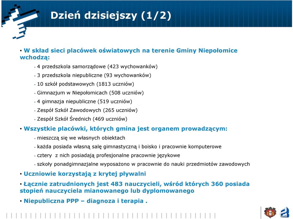 których gmina jest organem prowadzącym: mieszczą się we własnych ł obiektach każda posiada własną salę gimnastyczną i boisko i pracownie komputerowe cztery z nich posiadają profesjonalne pracownie
