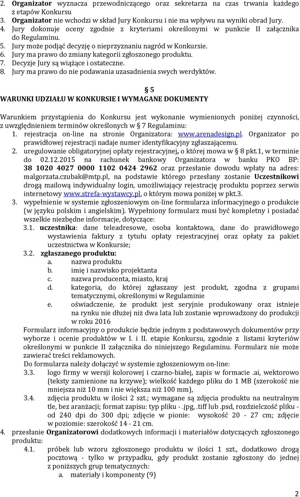 Jury ma prawo do zmiany kategorii zgłoszonego produktu. 7. Decyzje Jury są wiążące i ostateczne. 8. Jury ma prawo do nie podawania uzasadnienia swych werdyktów.