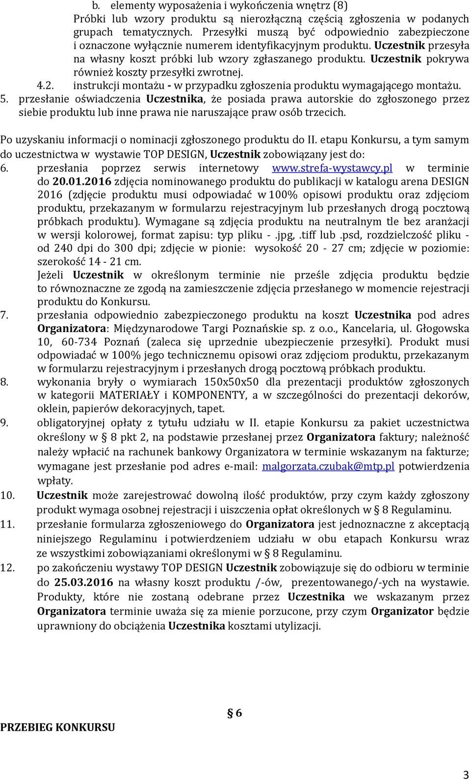 Uczestnik pokrywa również koszty przesyłki zwrotnej. 4.2. instrukcji montażu - w przypadku zgłoszenia produktu wymagającego montażu. 5.