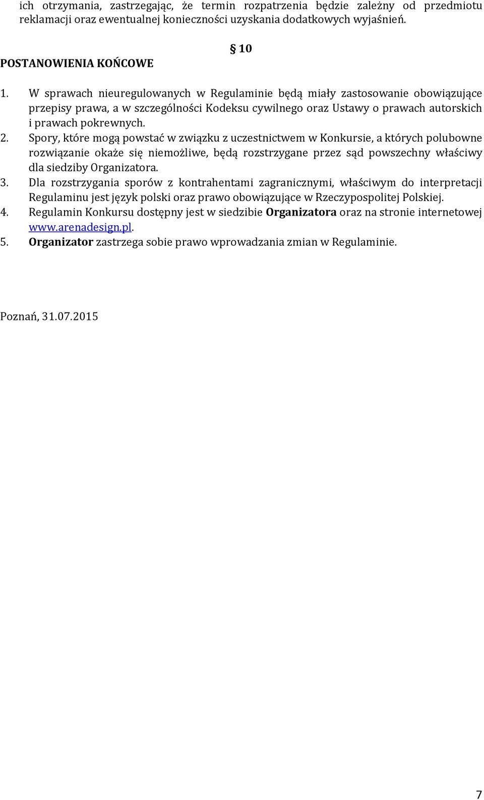 Spory, które mogą powstać w związku z uczestnictwem w Konkursie, a których polubowne rozwiązanie okaże się niemożliwe, będą rozstrzygane przez sąd powszechny właściwy dla siedziby Organizatora. 3.