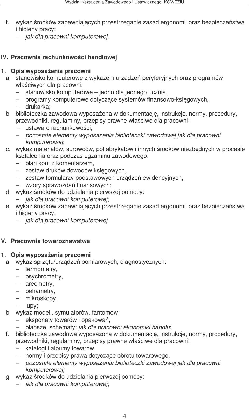 wykaz materiałów, surowców, półfabrykatów i innych rodków niezbdnych w procesie plan kont z komentarzem, zestaw druków dowodów ksigowych, zestaw formularzy podstawowych urzdze ewidencyjnych, wzory