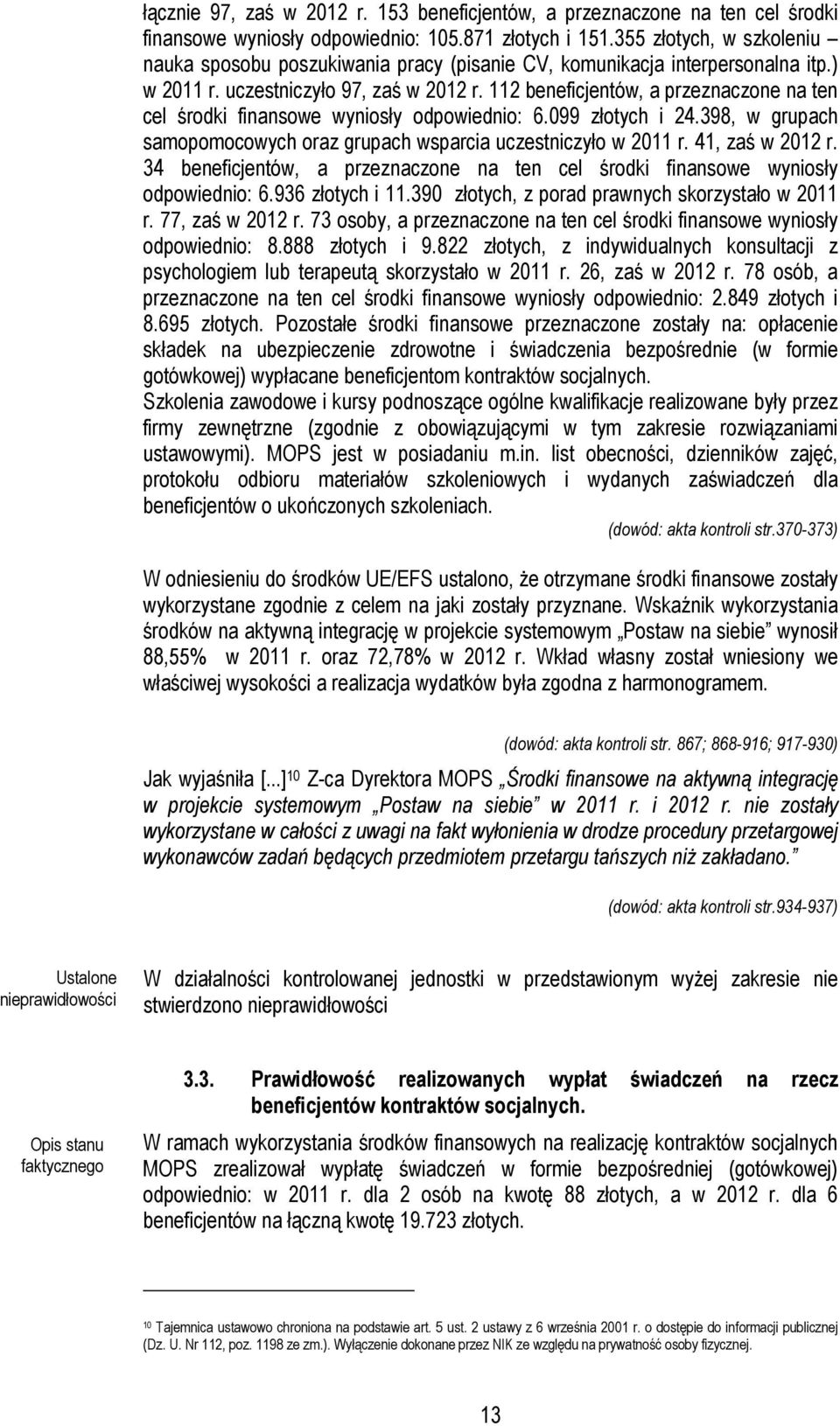 112 beneficjentów, a przeznaczone na ten cel środki finansowe wyniosły odpowiednio: 6.099 złotych i 24.398, w grupach samopomocowych oraz grupach wsparcia uczestniczyło w 2011 r. 41, zaś w 2012 r.