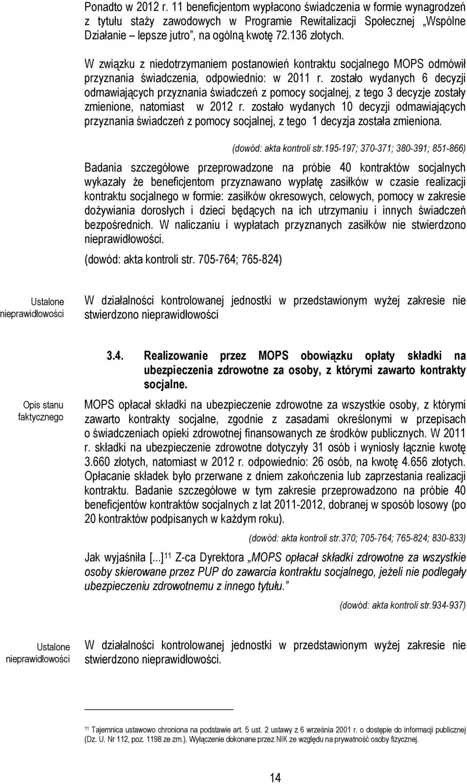 zostało wydanych 6 decyzji odmawiających przyznania świadczeń z pomocy socjalnej, z tego 3 decyzje zostały zmienione, natomiast w 2012 r.