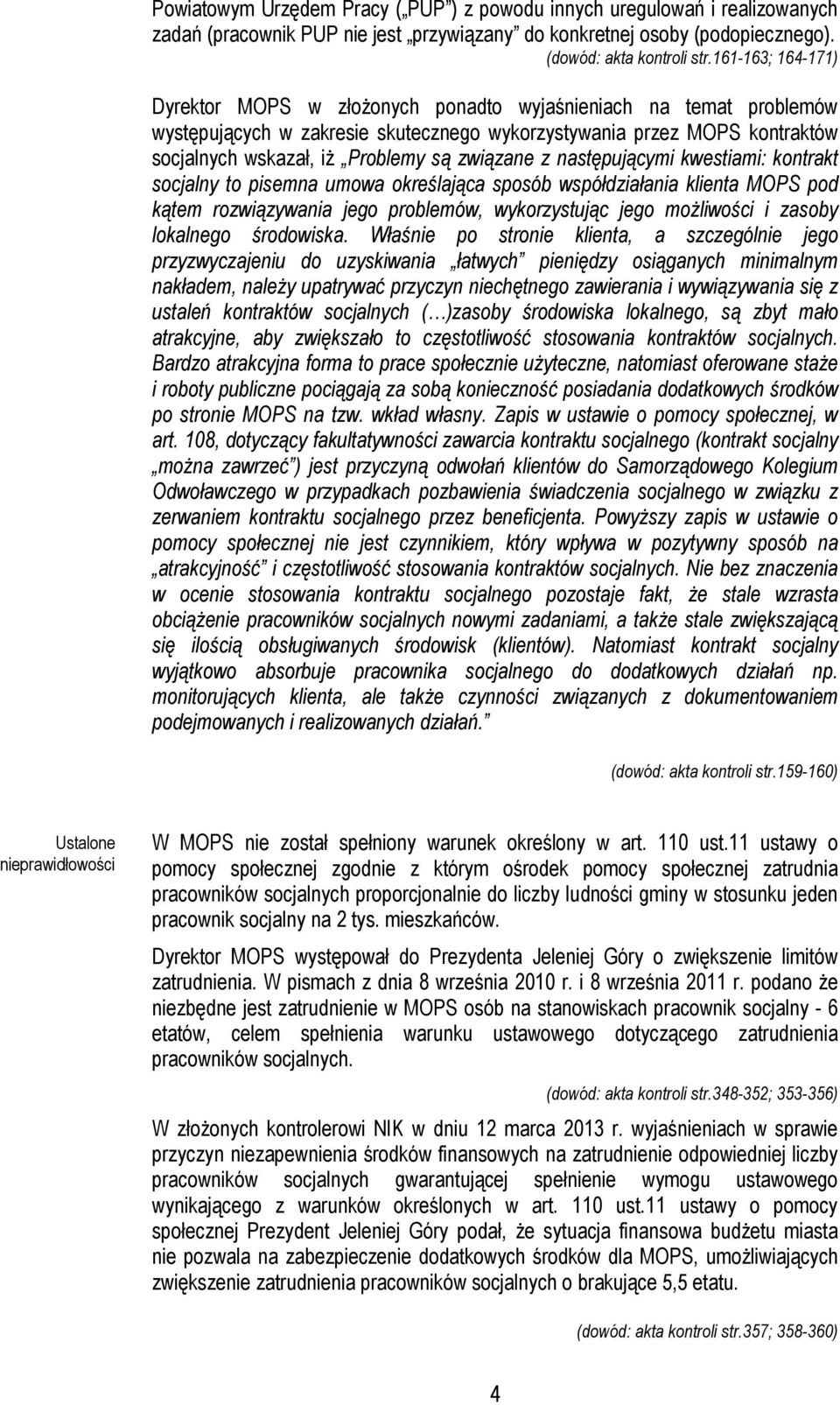 związane z następującymi kwestiami: kontrakt socjalny to pisemna umowa określająca sposób współdziałania klienta MOPS pod kątem rozwiązywania jego problemów, wykorzystując jego możliwości i zasoby