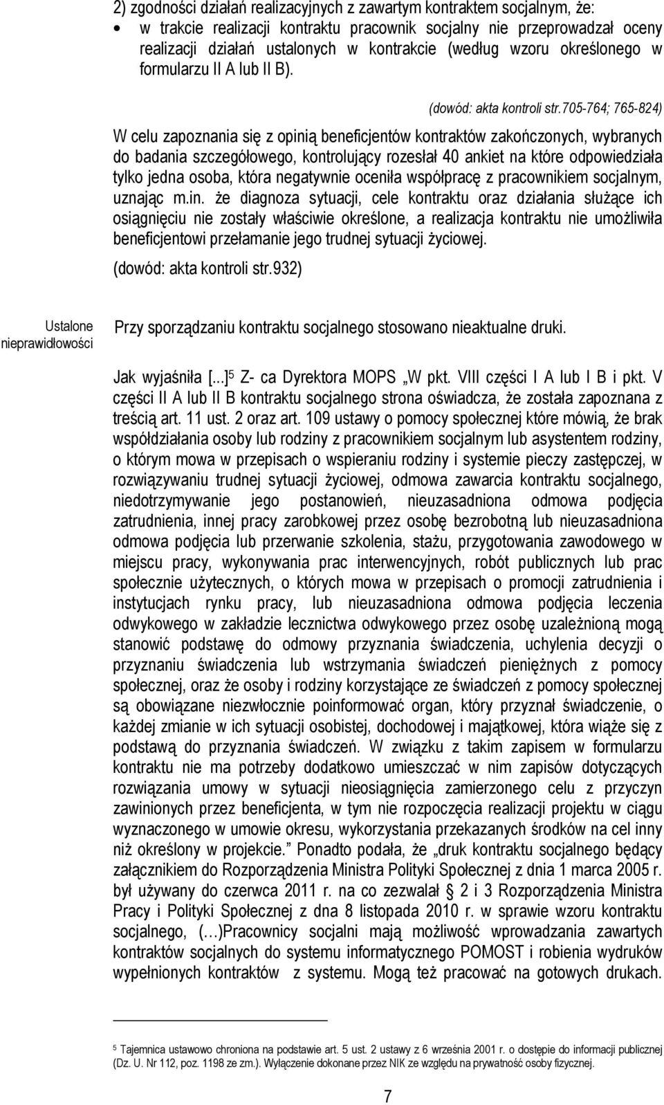 705-764; 765-824) W celu zapoznania się z opinią beneficjentów kontraktów zakończonych, wybranych do badania szczegółowego, kontrolujący rozesłał 40 ankiet na które odpowiedziała tylko jedna osoba,