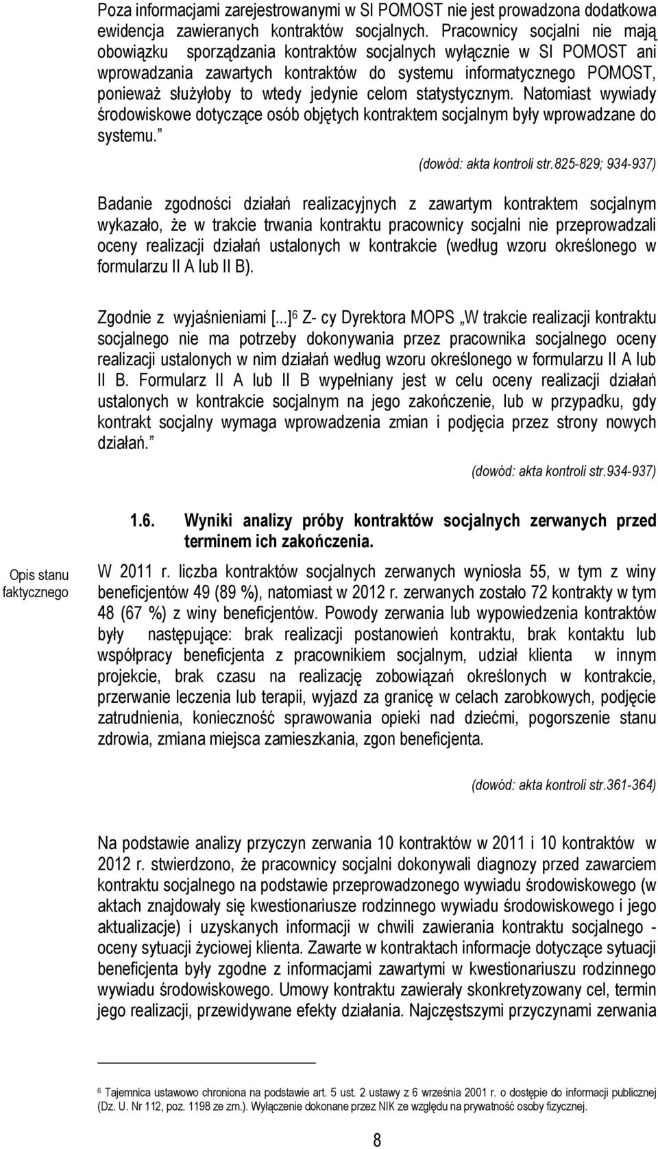 jedynie celom statystycznym. Natomiast wywiady środowiskowe dotyczące osób objętych kontraktem socjalnym były wprowadzane do systemu. (dowód: akta kontroli str.