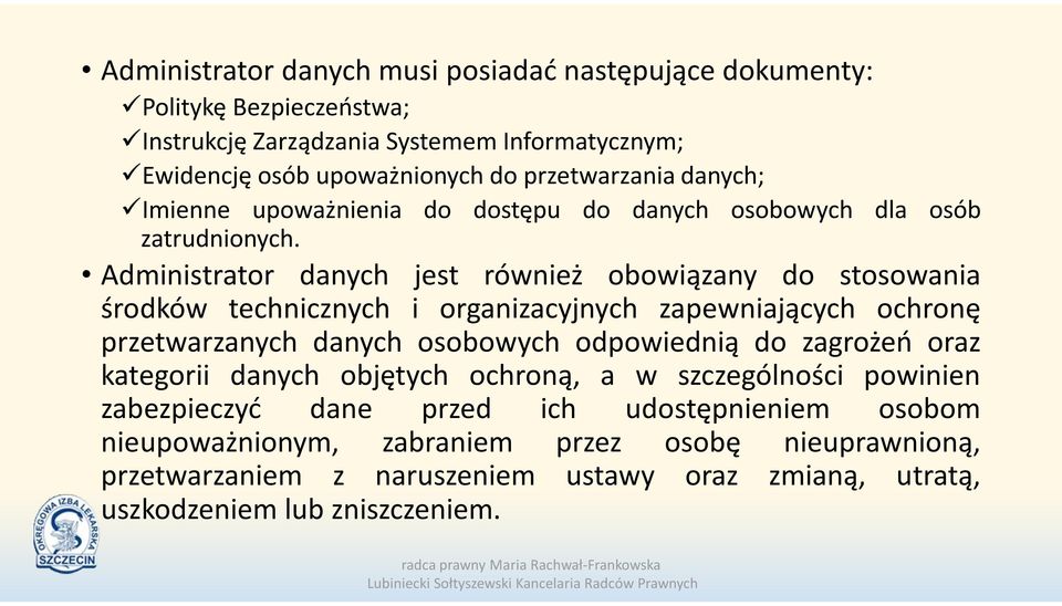 Administrator danych jest również obowiązany do stosowania środków technicznych i organizacyjnych zapewniających ochronę przetwarzanych danych osobowych odpowiednią do