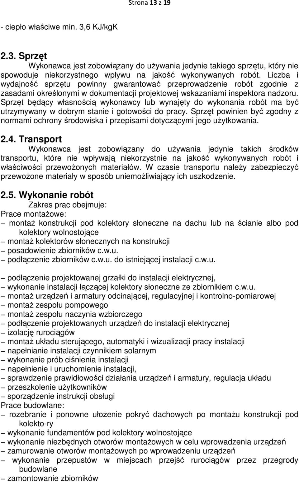 Sprzęt będący własnością wykonawcy lub wynajęty do wykonania robót ma być utrzymywany w dobrym stanie i gotowości do pracy.