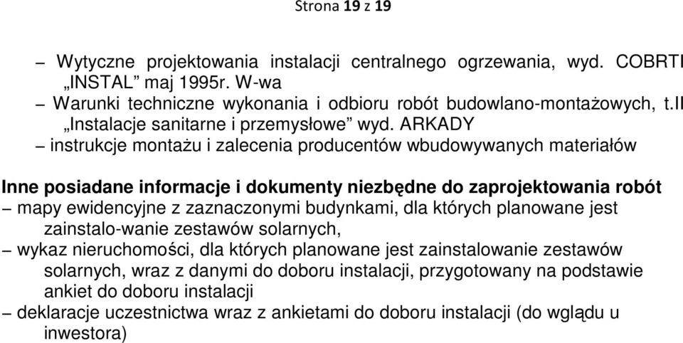 ARKADY instrukcje montaŝu i zalecenia producentów wbudowywanych materiałów Inne posiadane informacje i dokumenty niezbędne do zaprojektowania robót mapy ewidencyjne z zaznaczonymi