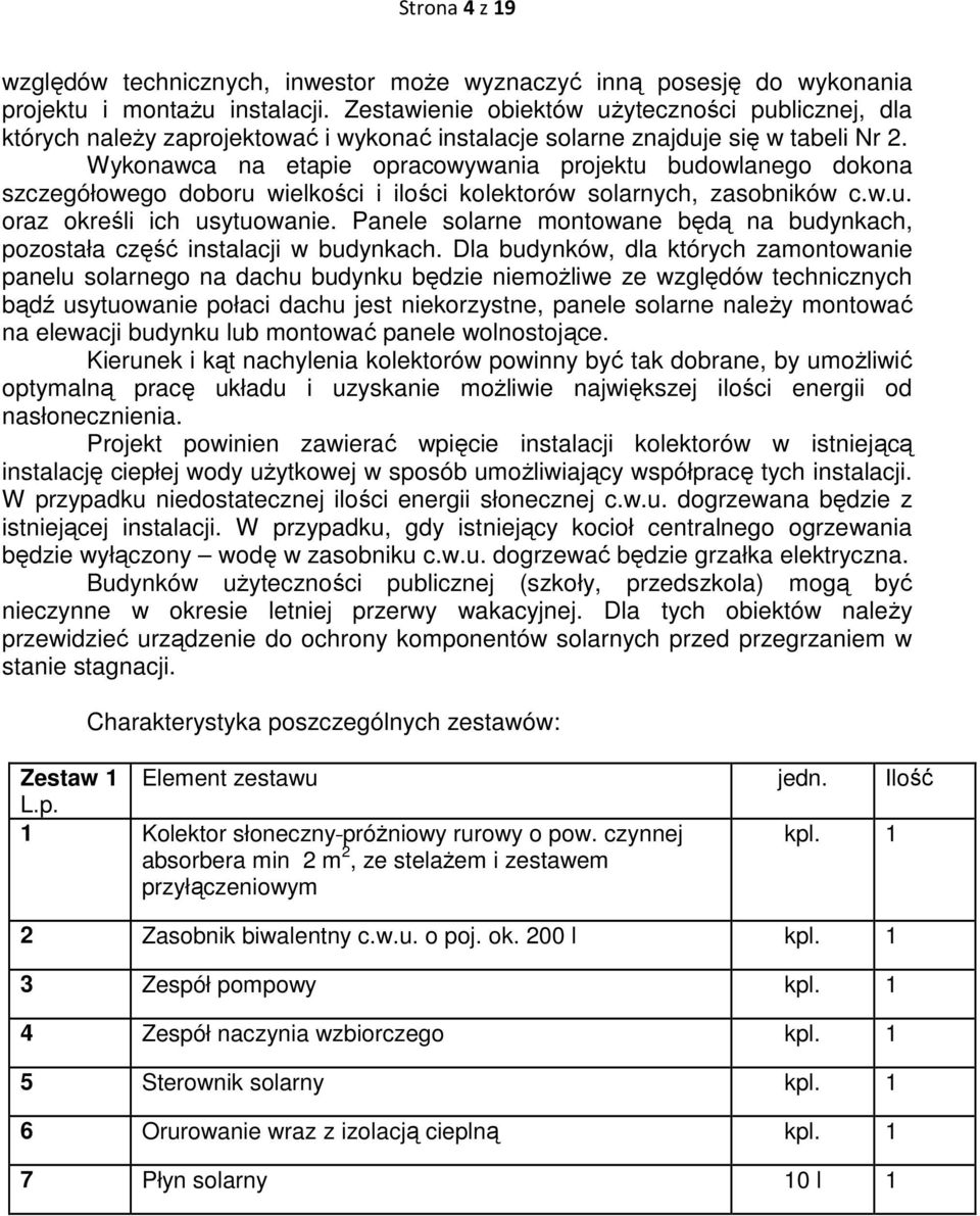 Wykonawca na etapie opracowywania projektu budowlanego dokona szczegółowego doboru wielkości i ilości kolektorów solarnych, zasobników c.w.u. oraz określi ich usytuowanie.