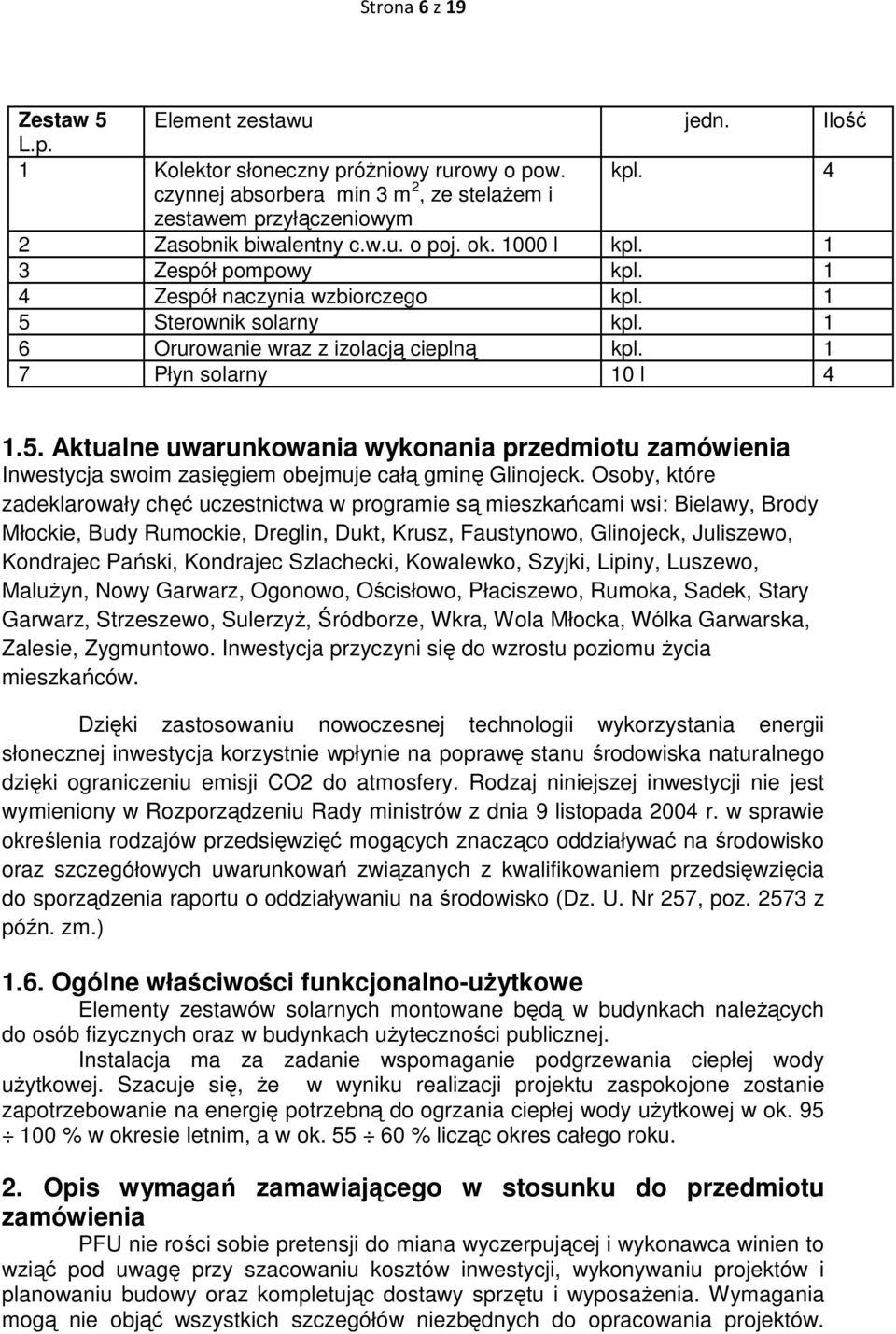 Sterownik solarny kpl. 1 6 Orurowanie wraz z izolacją cieplną kpl. 1 7 Płyn solarny 10 l 4 1.5.