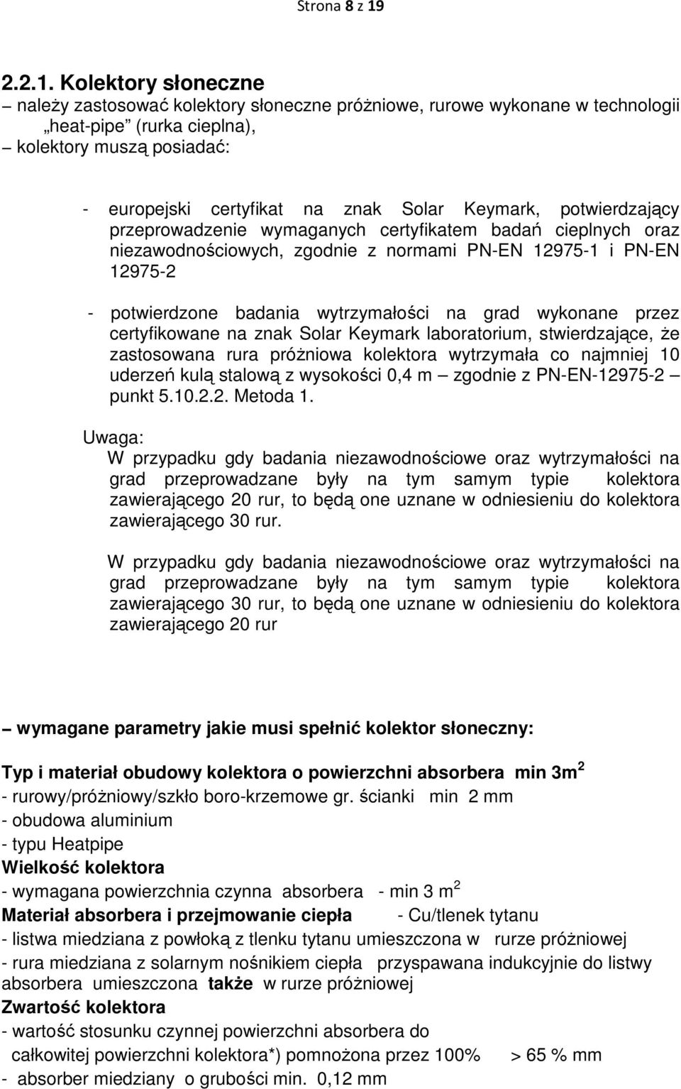 Kolektory słoneczne naleŝy zastosować kolektory słoneczne próŝniowe, rurowe wykonane w technologii heat-pipe (rurka cieplna), kolektory muszą posiadać: - europejski certyfikat na znak Solar Keymark,