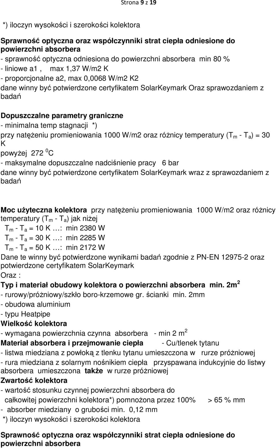 graniczne - minimalna temp stagnacji *) przy natęŝeniu promieniowania 1000 W/m2 oraz róŝnicy temperatury (T m - T a ) = 30 K powyŝej 272 0 C - maksymalne dopuszczalne nadciśnienie pracy 6 bar dane