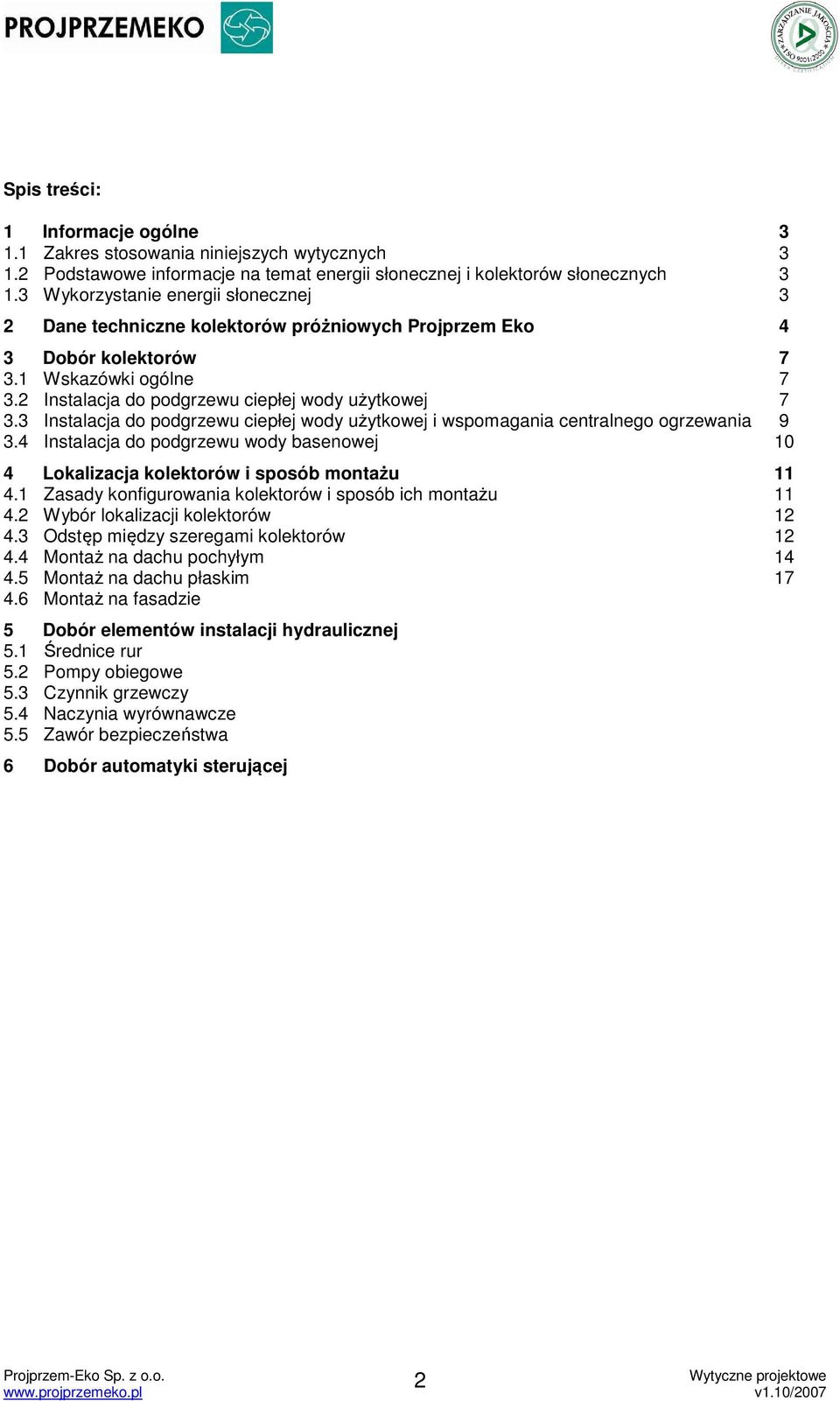 3 Instalacja do podgrzewu ciepłej wody użytkowej i wspomagania centralnego ogrzewania 9 3.4 Instalacja do podgrzewu wody basenowej 10 4 Lokalizacja kolektorów i sposób montażu 11 4.