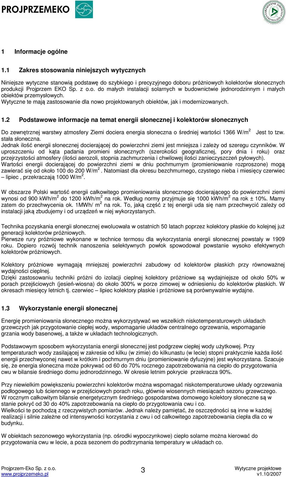 2 Podstawowe informacje na temat energii słonecznej i kolektorów słonecznych Do zewnętrznej warstwy atmosfery Ziemi dociera energia słoneczna o średniej wartości 1366 W/m 2 Jest to tzw.