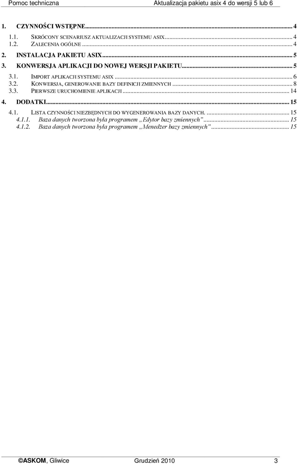 3. PIERWSZE URUCHOMIENIE APLIKACJI... 6... 8... 14 4. DODATKI... 15... 15 4.1.1. Baza danych tworzona była programem Edytor bazy zmiennych... 15 4.1.2.