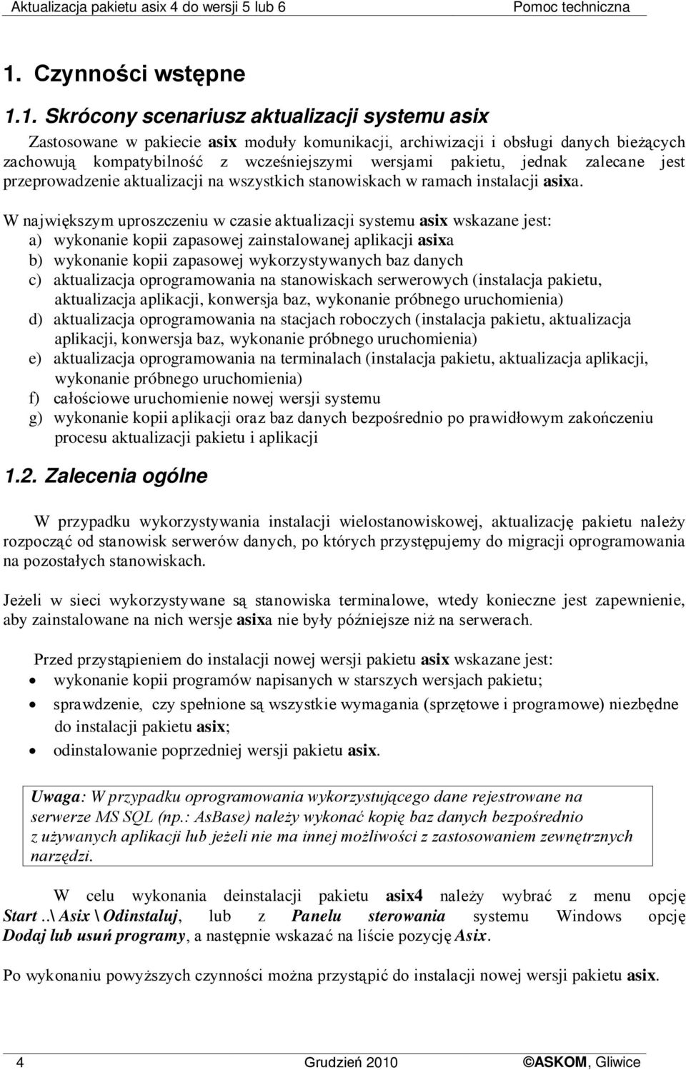 1. Skrócony scenariusz aktualizacji systemu asix Zastosowane w pakiecie asix moduły komunikacji, archiwizacji i obsługi danych bieżących zachowują kompatybilność z wcześniejszymi wersjami pakietu,