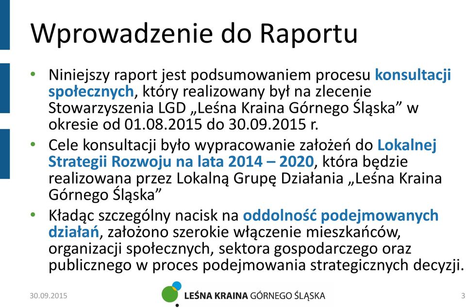 Cele konsultacji było wypracowanie założeń do Lokalnej Strategii Rozwoju na lata 2014 2020, która będzie realizowana przez Lokalną Grupę Działania Leśna