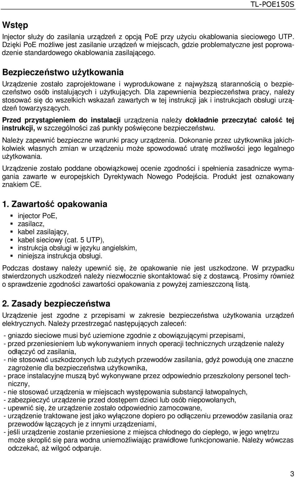 Bezpieczeństwo uŝytkowania Urządzenie zostało zaprojektowane i wyprodukowane z najwyŝszą starannością o bezpieczeństwo osób instalujących i uŝytkujących.