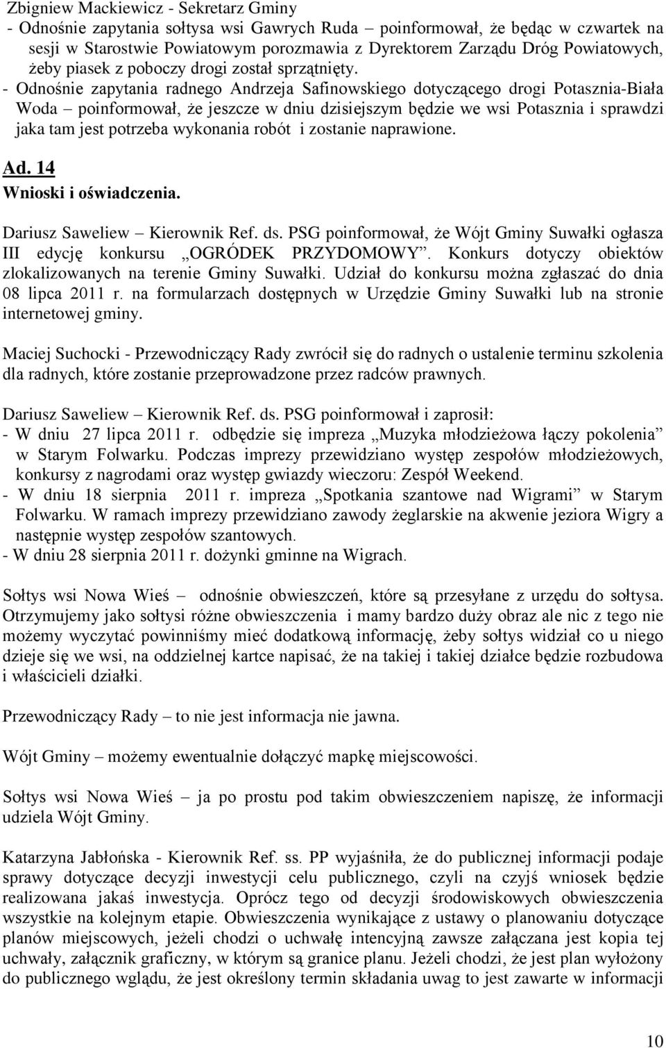 - Odnośnie zapytania radnego Andrzeja Safinowskiego dotyczącego drogi Potasznia-Biała Woda poinformował, że jeszcze w dniu dzisiejszym będzie we wsi Potasznia i sprawdzi jaka tam jest potrzeba