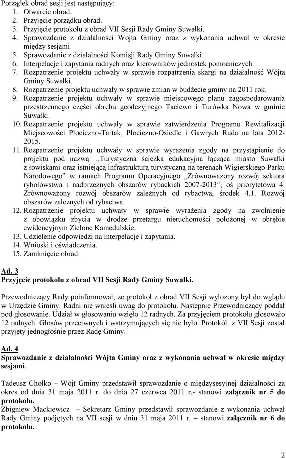 Interpelacje i zapytania radnych oraz kierowników jednostek pomocniczych. 7. Rozpatrzenie projektu uchwały w sprawie rozpatrzenia skargi na działalność Wójta Gminy Suwałki. 8.