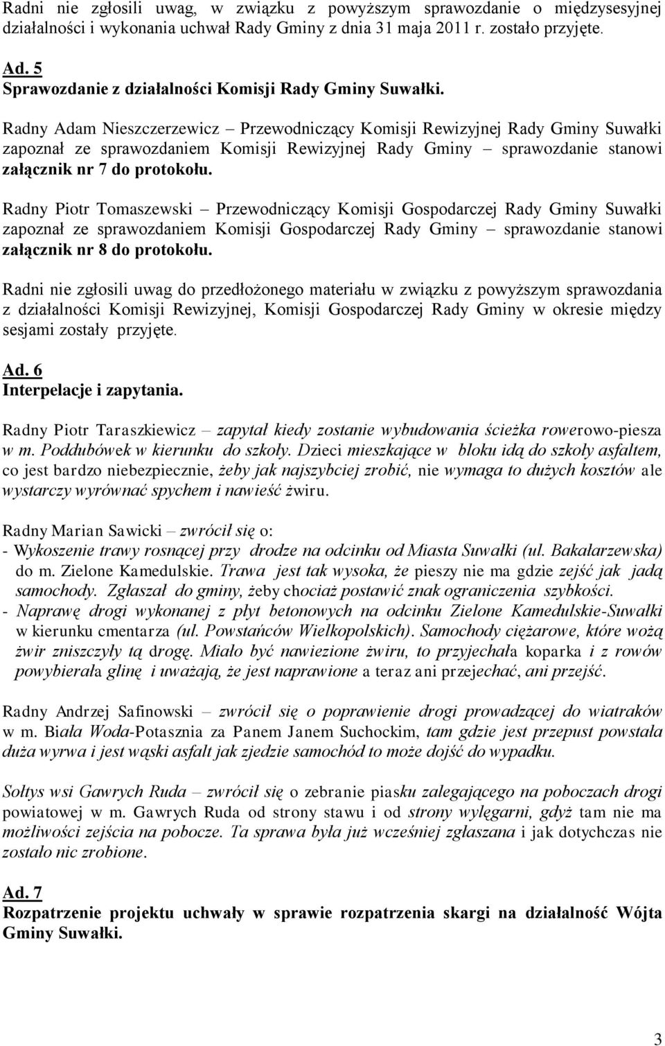 Radny Adam Nieszczerzewicz Przewodniczący Komisji Rewizyjnej Rady Gminy Suwałki zapoznał ze sprawozdaniem Komisji Rewizyjnej Rady Gminy sprawozdanie stanowi załącznik nr 7 do protokołu.
