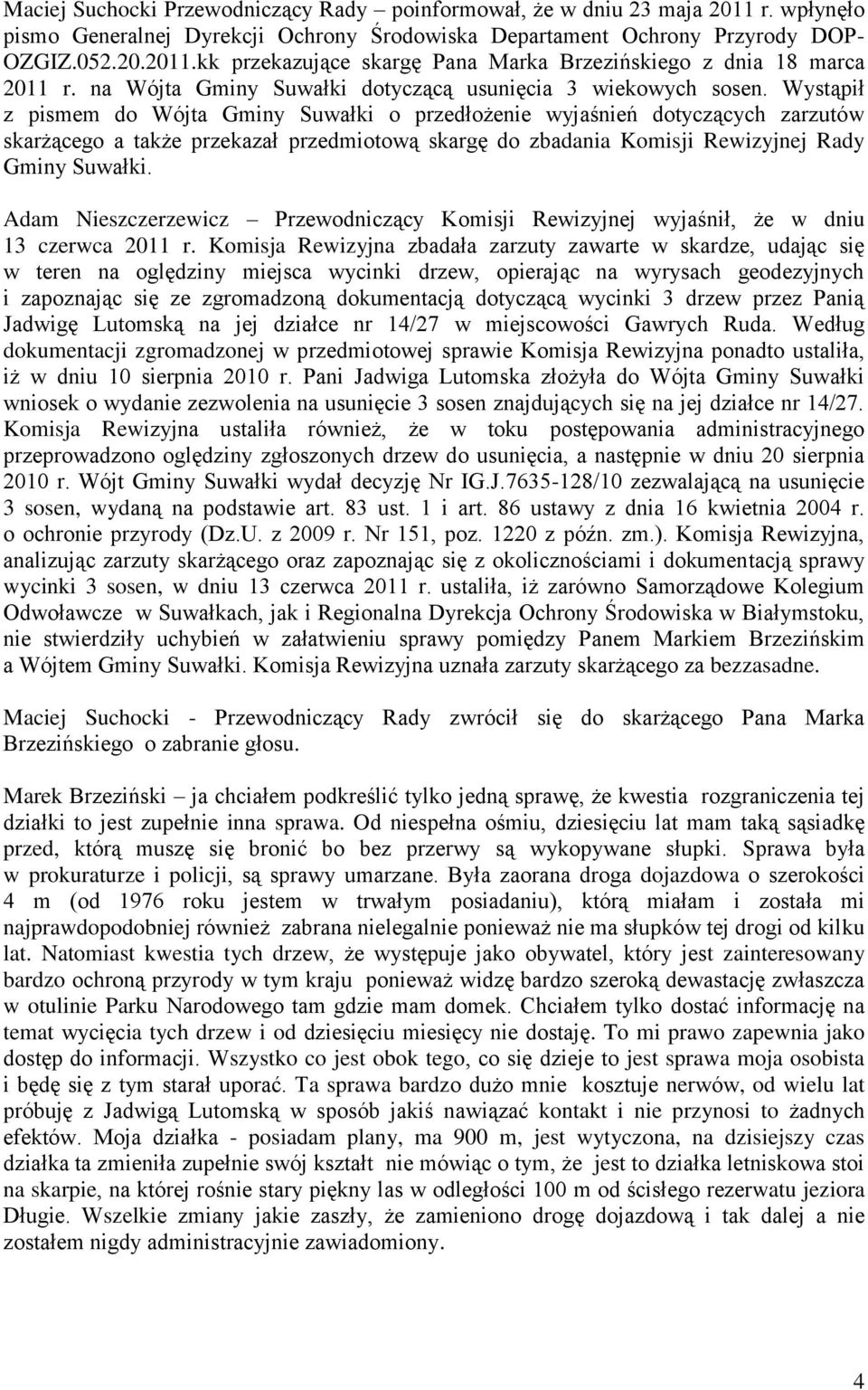 Wystąpił z pismem do Wójta Gminy Suwałki o przedłożenie wyjaśnień dotyczących zarzutów skarżącego a także przekazał przedmiotową skargę do zbadania Komisji Rewizyjnej Rady Gminy Suwałki.