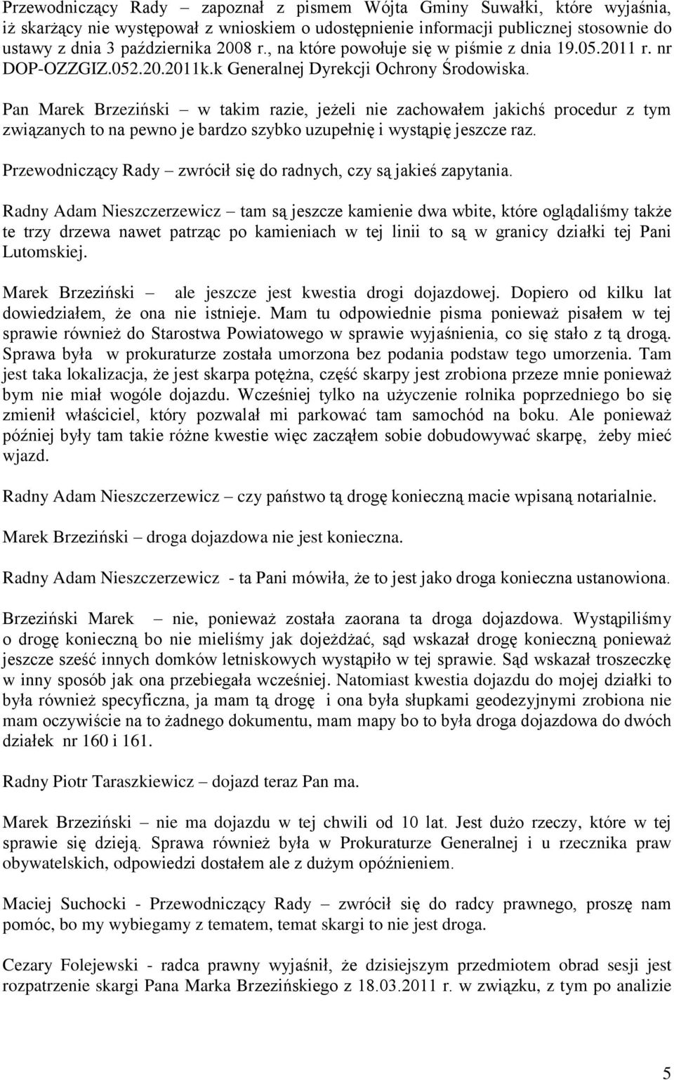 Pan Marek Brzeziński w takim razie, jeżeli nie zachowałem jakichś procedur z tym związanych to na pewno je bardzo szybko uzupełnię i wystąpię jeszcze raz.