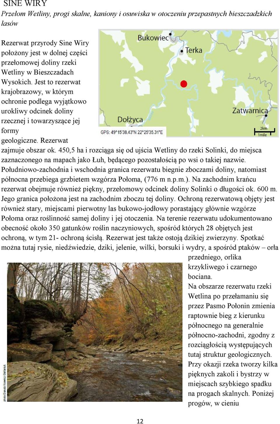 450,5 ha i rozciąga się od ujścia Wetliny do rzeki Solinki, do miejsca zaznaczonego na mapach jako Łuh, będącego pozostałością po wsi o takiej nazwie.